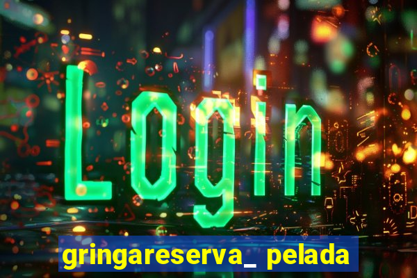 gringareserva_ pelada